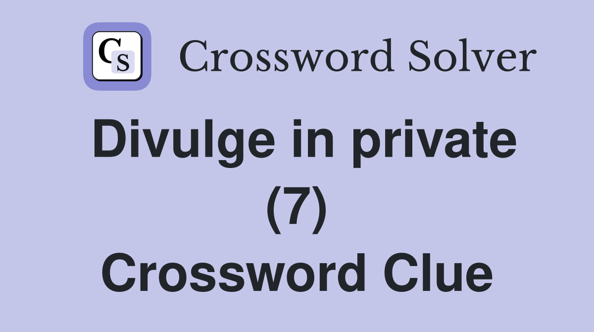 Divulge in private (7) - Crossword Clue Answers - Crossword Solver